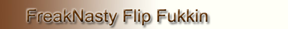 FreakNasty FlipFuckkin