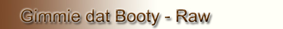 Gimmie dat Booty - Raw