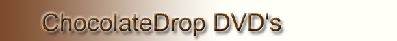 ChocolateDrop DVDs